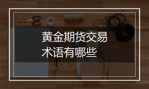 黄金期货交易术语有哪些