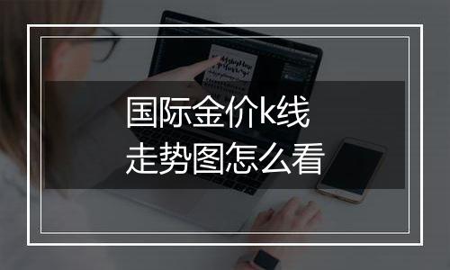 国际金价k线走势图怎么看