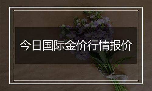 今日国际金价行情报价