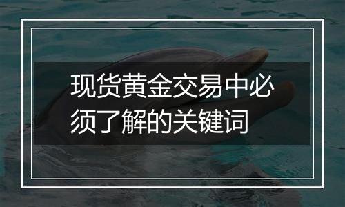 现货黄金交易中必须了解的关键词