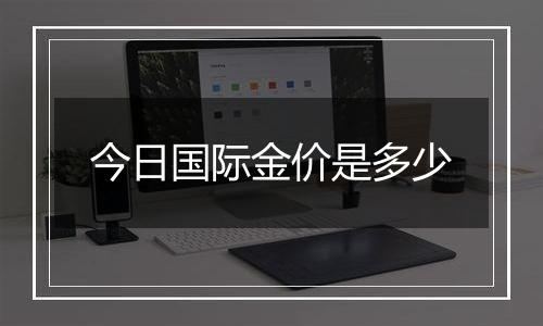 今日国际金价是多少