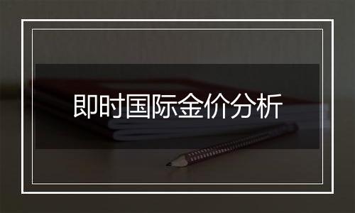 即时国际金价分析