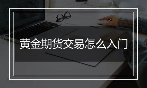 黄金期货交易怎么入门