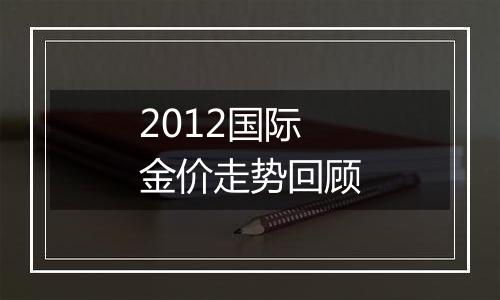 2012国际金价走势回顾