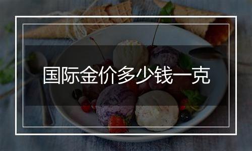 国际金价多少钱一克