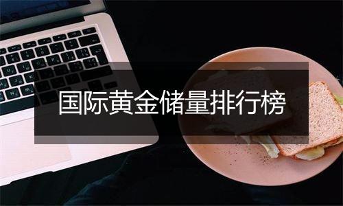 国际黄金储量排行榜