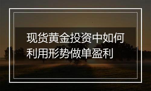 现货黄金投资中如何利用形势做单盈利