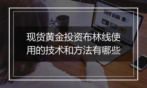 现货黄金投资布林线使用的技术和方法有哪些