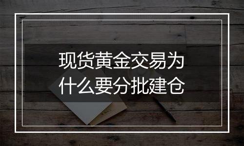 现货黄金交易为什么要分批建仓