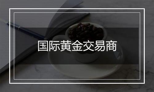 国际黄金交易商