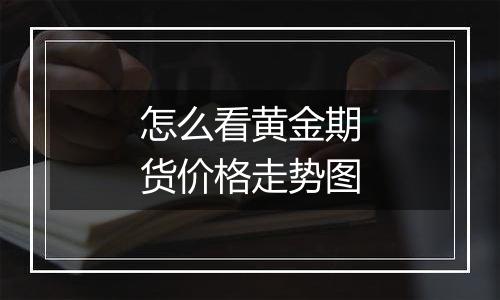 怎么看黄金期货价格走势图