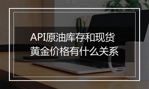 API原油库存和现货黄金价格有什么关系