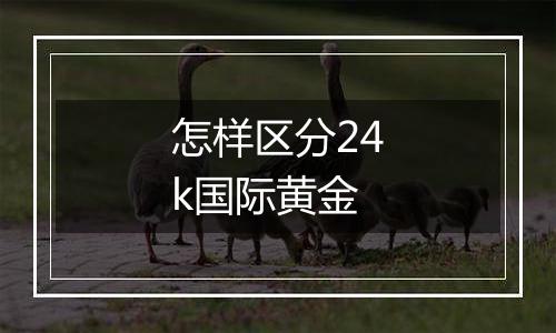 怎样区分24k国际黄金