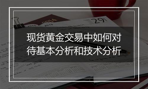 现货黄金交易中如何对待基本分析和技术分析