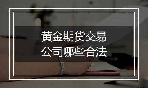 黄金期货交易公司哪些合法