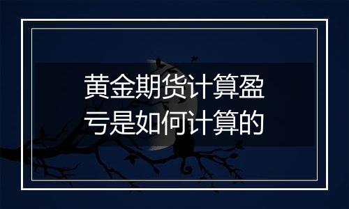 黄金期货计算盈亏是如何计算的