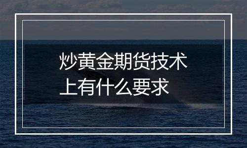 炒黄金期货技术上有什么要求
