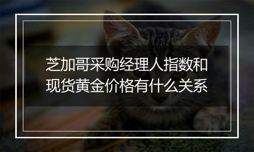芝加哥采购经理人指数和现货黄金价格有什么关系