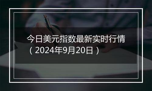 今日美元指数最新实时行情(2024年9月20日)
