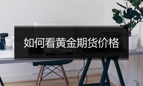 如何看黄金期货价格
