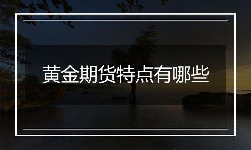 黄金期货特点有哪些
