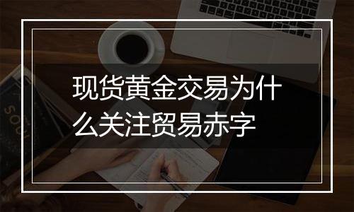 现货黄金交易为什么关注贸易赤字