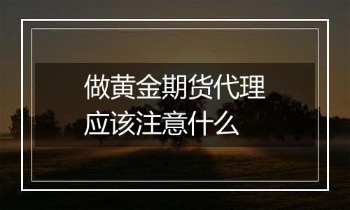 做黄金期货代理应该注意什么