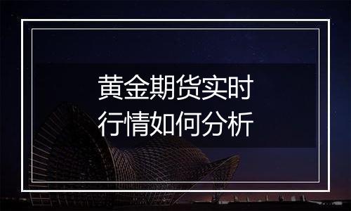 黄金期货实时行情如何分析