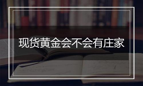 现货黄金会不会有庄家