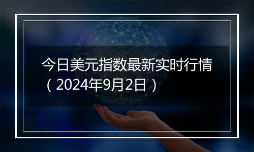 今日美元指数最新实时行情(2024年9月2日)