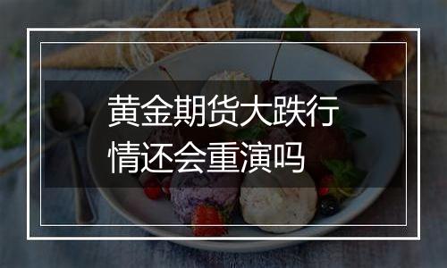 黄金期货大跌行情还会重演吗