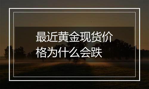 最近黄金现货价格为什么会跌
