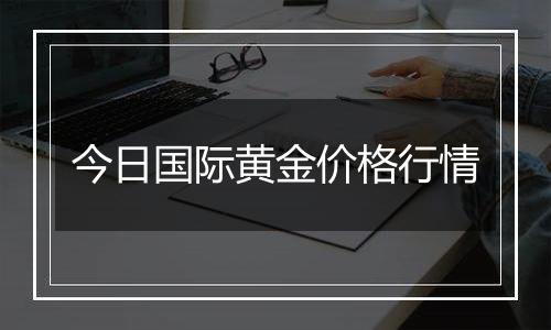 今日国际黄金价格行情