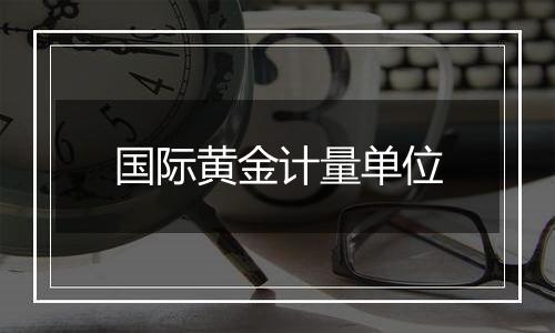 国际黄金计量单位