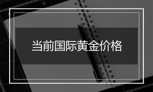 当前国际黄金价格