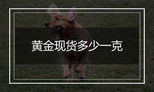 黄金现货多少一克
