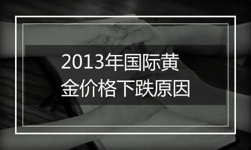 2013年国际黄金价格下跌原因