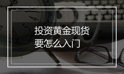 投资黄金现货要怎么入门