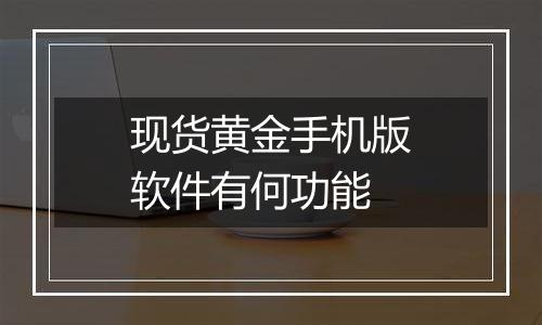 现货黄金手机版软件有何功能