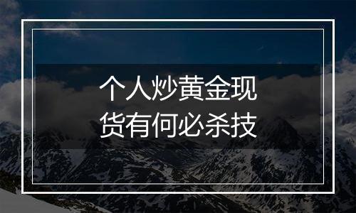个人炒黄金现货有何必杀技