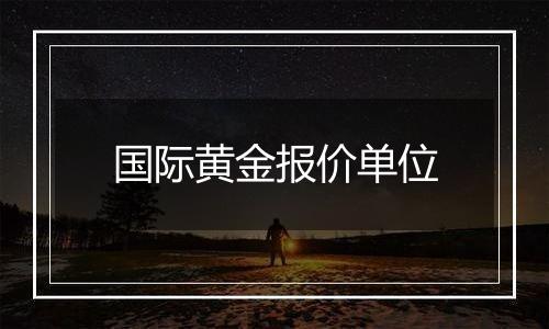 国际黄金报价单位