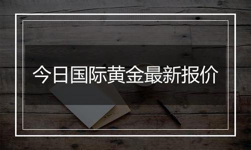 今日国际黄金最新报价