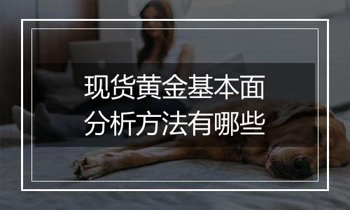 现货黄金基本面分析方法有哪些