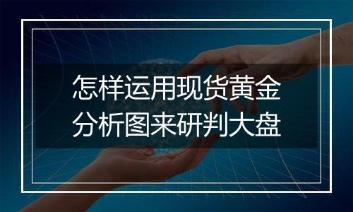 怎样运用现货黄金分析图来研判大盘