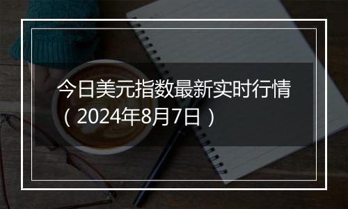 今日美元指数最新实时行情(2024年8月7日)