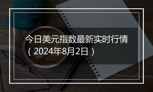 今日美元指数最新实时行情(2024年8月2日)
