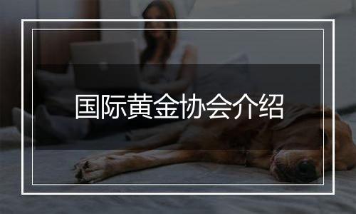 国际黄金协会介绍