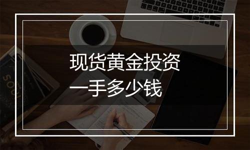 现货黄金投资一手多少钱
