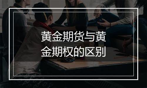黄金期货与黄金期权的区别