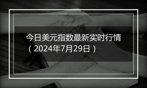 今日美元指数最新实时行情(2024年7月29日)